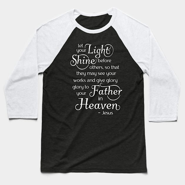 Let your light shine before others, so that they may see your good works Baseball T-Shirt by AlondraHanley